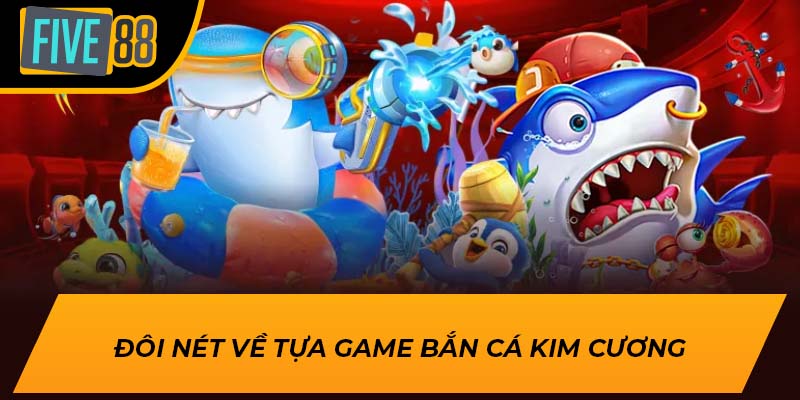 Đôi nét về tựa game bắn cá kim cương