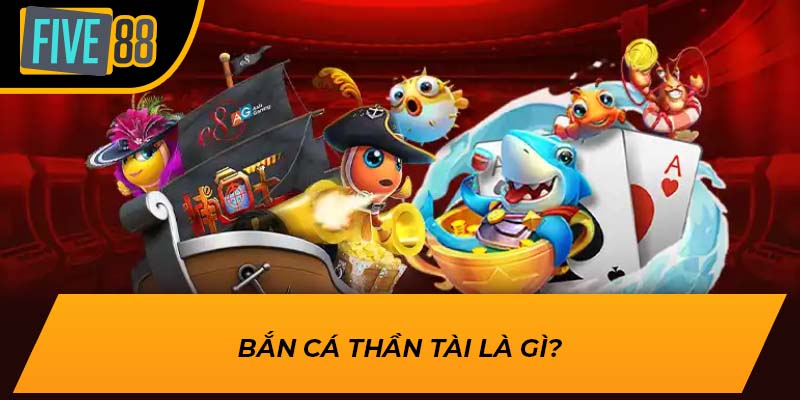 Bắn Cá Thần Tài là gì?