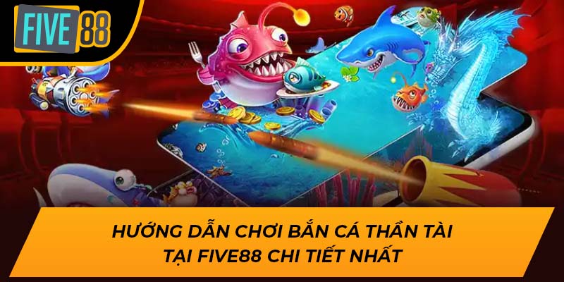 Hướng dẫn chơi Bắn Cá Thần Tài tại Five88 chi tiết nhất