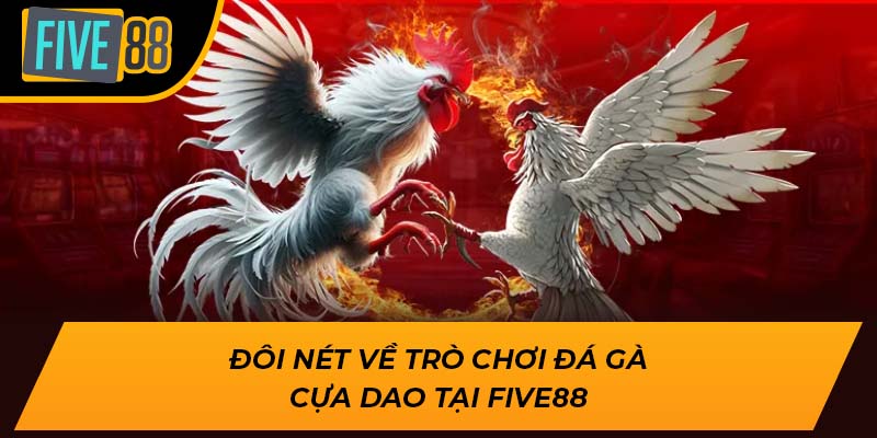 Đôi nét về trò chơi đá gà cựa dao tại Five88