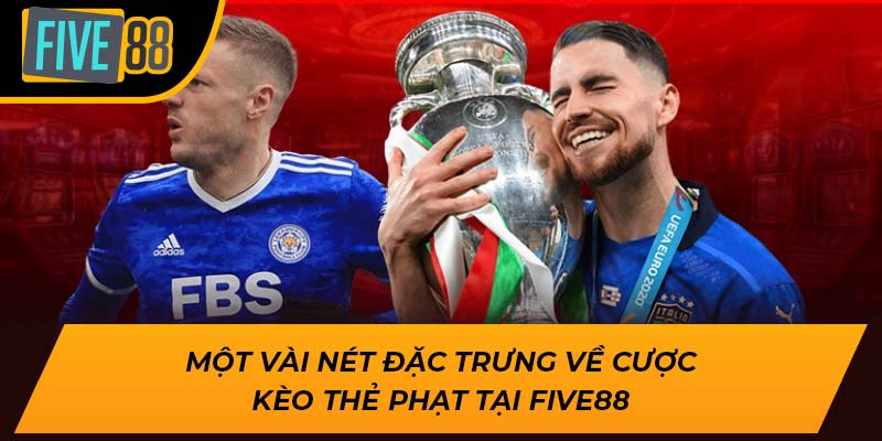 Một vài nét đặc trưng về cược kèo thẻ phạt tại Five88