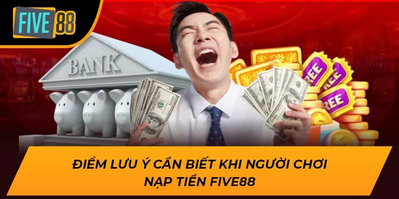 Hướng Dẫn Nạp Tiền Five88 Chi Tiết, An Toàn Nhất Năm 2025 2 Điểm lưu ý cần biết khi người chơi nạp tiền Five88